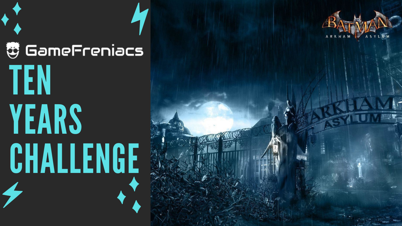 10 Years Challenge: Batman Arkham Asylum